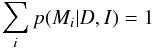 \begin{equation} \sum_{i} p(M_i \vert D, I) = 1 \end{equation}