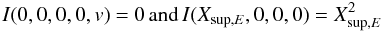 \begin{equation*} I(0,0,0,0,v)=0 \,{\rm and}\, I(X_{{\rm sup},E},0,0,0)=X_{{\rm sup},E}^2 \end{equation*}