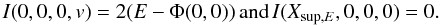 \begin{equation*} I(0,0,0,v)=2(E-\Phi(0,0)) \, {\rm and} \, I(X_{{\rm sup},E},0,0,0)=0. \end{equation*}