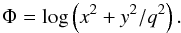 \begin{equation*} \Phi= \log\left( x^2 + y^2/q^2\right) . \end{equation*}