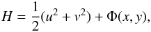 \begin{equation*} H=\frac{1}{2} (u^2+v^2)+\Phi(x,y), \end{equation*}