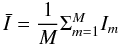 \begin{equation*} \bar I=\frac{1}{M} \Sigma_{m=1}^M I_m \end{equation*}