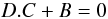 \begin{equation*} D . C + B=0 \end{equation*}