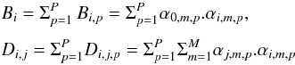\begin{eqnarray*} &&B_i= \Sigma_{p=1}^P \,B_{i,p} = \Sigma_{p=1}^P \alpha_{0,m,p}. \alpha_{i,m,p} , \\[1mm] && D_{i,j} = \Sigma_{p=1}^P D_{i,j,p} = \Sigma_{p=1}^P \Sigma_{m=1}^M \alpha_{j,m,p} . \alpha_{i,m,p} \end{eqnarray*}
