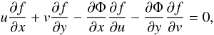 \begin{equation*} u \frac{ \partial f}{\partial x} + v \frac{ \partial f}{ \partial y} -\frac{\partial\Phi}{ \partial x} \frac{\partial f}{\partial u} -\frac{\partial\Phi}{ \partial y} \frac{\partial f}{\partial v} =0, \end{equation*}