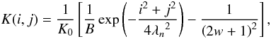 \begin{equation} K(i,j)= \frac{1}{K_{0}} \left [ \frac{1}{B} \exp \left ( -\frac{i^{2}+j^{2}}{4 {\lambda_{n}}^{2}} \right ) -\frac{1}{\left ( 2w+1 \right )^{2}}\right ], \label{equ:kernel} \end{equation}