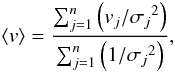 \begin{equation} \left \langle v \right \rangle=\frac{\sum_{j=1}^{n}\left ( v_{j}/ {\sigma _{j}}^{2} \right )}{\sum_{j=1}^{n}\left ( 1/ {\sigma _{j}}^{2} \right )}, \label{equ:meanV} \end{equation}