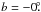 \hbox{$b=-0\fdg$}