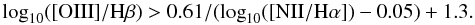 \begin{equation} \log_{10}([{\rm OIII}]/\rm H\beta) > 0.61/(\log_{10}(\rm [NII/H\alpha])-0.05)+1.3. \end{equation}