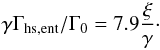 \begin{equation} \gamma \Gamma_{\rm hs,ent} / \Gamma_0 = 7.9 \frac{\xi}{\gamma} \cdot \end{equation}