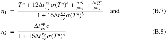 \appendix \setcounter{section}{2} \begin{eqnarray} \eta_1 &=& \frac{T^n + 12 \Delta t \frac{\kappa_{\rm P}}{c_{\rm V}} \sigma (T^n)^4 + \frac{\Delta t S}{\rho c_{\rm V}} + \frac{\Delta t Q^+}{\rho c_{\rm V}}}{1 + 16 \Delta t \frac{\kappa_{\rm P}}{c_{\rm V}} \sigma (T^n)^3 } \quad \mathrm{and} \\ \eta_2 &=& \frac{\Delta t \frac{\kappa_{\rm P}}{c_{\rm V}} c}{1 + 16 \Delta t \frac{\kappa_{\rm P}}{c_{\rm V}} \sigma (T^n)^3 } \cdot \end{eqnarray}