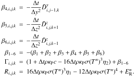\appendix \setcounter{section}{2} \begin{eqnarray} \beta_{4,i,j,k} &=& - \frac{\Delta t}{\Delta y^2} \bar{D}_{i,j-1,k}^y \nonumber \\ \beta_{5,i,j,k} &=& - \frac{\Delta t}{\Delta z^2} \bar{D}_{i,j,k+1}^z \nonumber \\ \beta_{6,i,j,k} &=& - \frac{\Delta t}{\Delta z^2} \bar{D}_{i,j,k-1}^z \nonumber \\ \beta_{1-6} &=& -(\beta_1 + \beta_2 + \beta_3 + \beta_4 + \beta_5 + \beta_6) \nonumber \\ \Gamma_{i,j,k} &=& (1 + \Delta t \rho \kappa_{\rm P} c - 16 \Delta t \rho \kappa_{\rm P} \sigma (T^n)^3 \eta_2) + \beta_{1-6} \nonumber \\ R_{i,j,k} &=& 16 \Delta t \rho \kappa_{\rm P} \sigma (T^n)^3 \eta_1 - 12 \Delta t \rho \kappa_{\rm P} \sigma (T^n)^4 + E_{\rm R}^n. \nonumber \end{eqnarray}