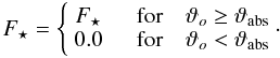 \begin{equation} \label{eq:thetaabs} F_\star = \left\{ \begin{array}{cc} F_\star \quad & \mbox{for} \quad \vartheta_o \geq \vartheta_{\rm abs} \\ 0.0 \quad & \mbox{for} \quad \vartheta_o < \vartheta_{\rm abs} \end{array}\!\,\cdot \right. \end{equation}