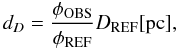 \begin{equation} d_{D} = \frac{\phi_{\rm OBS}}{\phi_{\rm REF}} D_{\rm REF}[{\rm pc}], \end{equation}