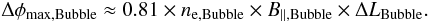 \begin{equation} \Delta\phi_{\rm max,Bubble} \approx 0.81 \times n_{\rm e,Bubble} \times B_{\rm \parallel,Bubble} \times \Delta L_{\rm Bubble}. \end{equation}