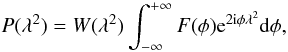 \begin{equation} P(\lambda^{2}) = W(\lambda^{2}) \int_{- \infty}^{+ \infty} F(\phi) {\rm e}^{2{\rm i}\phi\lambda^{2}} {\rm d}\phi , \end{equation}