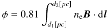 \begin{equation} \phi = 0.81 \int_{d_{1}[pc]}^{d_{2}[pc]} n_\mathrm{e} \vec{B} \cdot {\rm d}\vec{l} \end{equation}