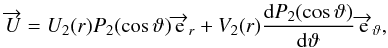 \begin{equation} \overrightarrow{U} = U_2(r) P_2(\cos \vartheta) \overrightarrow{\rm e}_r + V_2(r) \frac{\d P_2(\cos \vartheta)}{\d \vartheta} \overrightarrow{\rm e}_{\vartheta}, \label{eq:uvec} \end{equation}