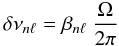 \begin{equation} \delta \nu_{n\ell} = \beta_{n\ell} ~\frac{\Omega}{2\pi} \label{deltanu} \end{equation}