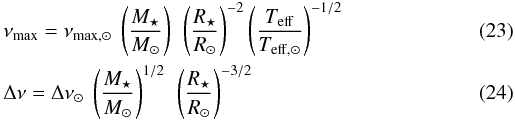\begin{eqnarray} &&\nu\ind{max} =\nu_{{\rm max},\odot} ~\left(\frac{M_{\star}}{M_\odot} \right)~\left(\frac{R_{\star}}{R_\odot}\right)^{-2}\left(\frac{T\ind{eff}}{T_{{\rm eff},\odot}} \right)^{-1/2}\\ &&\Delta \nu = \Delta \nu_{\odot} ~ \left(\frac{M_{\star}}{M_\odot}\right)^{1/2}~\left(\frac{R_{\star}}{R_\odot} \right)^{-3/2} \end{eqnarray}