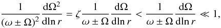 \begin{equation} \frac{1}{\left( \omega \pm \Omega\right)^2} \frac{\d \Omega^2}{\d \!\ln r} = \zeta \frac{1}{\omega \pm \Omega}\frac{\d \Omega}{\d \!\ln r} < \frac{1}{\omega \pm \Omega}\frac{\d \Omega}{\d \!\ln r} \ll 1, \end{equation}