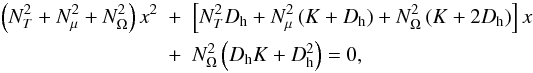 \begin{eqnarray} \left(N^2_T + N^2_{\mu} + N^2_{\Omega}\right) x^2 &+& \left[N^2_T \Dh + N^2_{\mu} \left(K + \Dh \right) + N^2_{\Omega} \left(K + 2\Dh \right) \right]x\nonumber \\ &+& N^2_{\Omega} \left(\Dh K + \Dh^2 \right) = 0, \end{eqnarray}