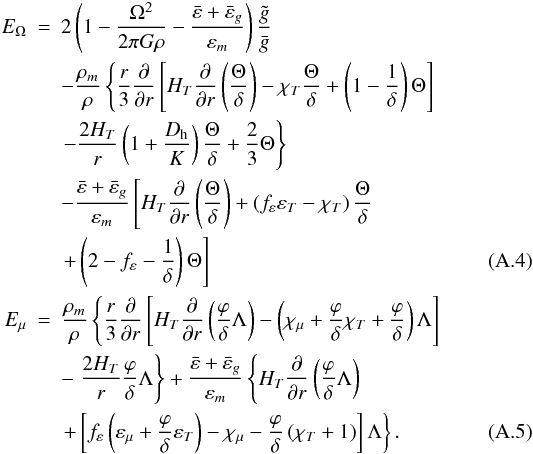 \appendix \setcounter{section}{1} \begin{eqnarray} E_{\Omega} &=& 2 \left(1 - \frac{\Omega^2}{2 \pi G \rho} - \frac{\bar{\varepsilon} + \bar{\varepsilon}_g}{\varepsilon_m} \right) \frac{\tilde{g}} {\bar{g}} \nonumber \\ && - \frac{\rho_m}{\rho} \left\{ \frac{r}{3} \frac{\partial}{\partial r} \left[H_T \frac{\partial}{\partial r}\left(\frac{\Theta}{\delta} \right) - \chi_T \frac{\Theta}{\delta} + \left(1 - \frac{1}{\delta} \right) \Theta \right] \right . \nonumber \\ && \left . - \frac{2 H_T}{r}\left(1 + \frac{\Dh}{K} \right)\frac{\Theta}{\delta} + \frac 2 3 \Theta \right\} \nonumber \\ && - \frac{\bar{\varepsilon} + \bar{\varepsilon}_g}{\varepsilon_m} \left[H_T \frac{\partial}{\partial r} \left( \frac{\Theta}{\delta} \right) + \left(f_{\varepsilon} \varepsilon_T - \chi_T \right) \frac{\Theta}{\delta} \right. \nonumber \\ && \left. + \left(2 - f_{\varepsilon} - \frac{1}{\delta} \right)\Theta \right] \label{eq:eomega} \\ E_{\mu} &=& \frac{\rho_m}{\rho} \left\{\frac{r}{3} \frac{\partial}{\partial r} \left[H_T \frac{\partial}{\partial r} \left(\frac{\varphi}{\delta} \Lambda \right) - \left(\chi_{\mu} + \frac{\varphi}{\delta} \chi_T + \frac{\varphi}{\delta} \right)\Lambda \right] \right . \nonumber \\ && - \left . \frac{2 H_T}{r} \frac{\varphi}{\delta}\Lambda \right\} + \frac{\bar{\varepsilon} + \bar{\varepsilon}_g}{\varepsilon_m} \left\{H_T \frac{\partial}{\partial r}\left(\frac{\varphi}{\delta} \Lambda \right) \right . \nonumber \\ && \left . + \left[f_{\varepsilon} \left(\varepsilon_{\mu} + \frac{\varphi}{\delta} \varepsilon_{T} \right) - \chi_{\mu} - \frac{\varphi}{\delta}\left(\chi_T + 1 \right)\right]\Lambda \right\} \label{eq:emu}. \end{eqnarray}
