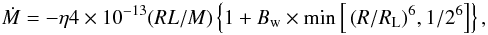 \begin{equation} \dot{M}=-\eta4\times10^{-13}(RL/M)\left\{1+B\rm_{w}\times \rm min\left[{\it\left(R/R_{\rm L}\right)}^{6}, \rm 1/2^{6}\right]\right\}, \label{eq1} \end{equation}
