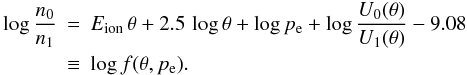 \appendix \setcounter{section}{1} \begin{eqnarray} \log \frac{n_0}{n_1} &=& E_{\rm ion}\,\theta +2.5\,\log \theta + \log {p_{\rm e}} + \log \frac{U_0(\theta)}{U_1(\theta)} -9.08 \nonumber \\ &\equiv& \log f(\theta,p_{\rm e}). \label{eqn:AA1} \end{eqnarray}