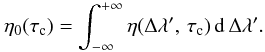 \appendix \setcounter{section}{2} \begin{equation} \eta_0(\tauc) = \int_{-\infty}^{+\infty} \eta(\Delta\lambda',\,\tauc)\, \diff{\Delta\lambda'} . \label{eqn:B8} \end{equation}