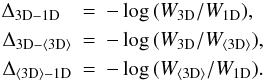 \appendix \setcounter{section}{2} \begin{eqnarray} \Delta_{\rm 3D-1D} \;\; &=& -\log\,(W_{\rm 3D}/W_{\rm 1D}) , \nonumber \\ \Delta_{\rm 3D-\langle\mathrm{3D}\rangle} &=& -\log\,(W_{\rm 3D}/W_{\rm \langle\mathrm{3D}\rangle}) , \nonumber \\ \Delta_{\rm \langle\mathrm{3D}\rangle - \mathrm{1D}} &=& -\log\,(W_{\langle\mathrm{3D}\rangle}/W_{\rm 1D}) . \label{eqn:B9} \end{eqnarray}