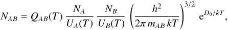 \appendix \setcounter{section}{3} \begin{equation} N_{AB} = Q_{AB}(T)\,\frac{N_A}{U_A(T)}\,\frac{N_B}{U_B(T)}\, \left(\frac{h^2}{2\pi\, m_{AB}\, k T}\right)^{3/2}\,\mathrm{e}^{D_0/kT} , \label{eqn:C1} \end{equation}