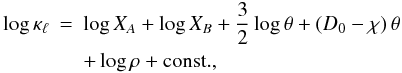 \appendix \setcounter{section}{3} \begin{eqnarray} \log \kappa_\ell &=& \log X_{A} + \log X_{B} + \frac{3}{2} \log \theta + (D_0-\chi)\,\theta \nonumber \\ &&+ \log \rho + \mathrm{const.} , \label{eqn:C3} \end{eqnarray}