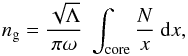 \begin{equation} n_{\rm g} = \frac{\sqrt{\Lambda}}{\pi \omega}~ \int\ind{core} \frac{N}{ x} ~{\rm d}x , \label{eq:ng} \end{equation}