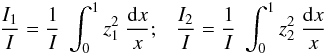 \begin{equation} \frac{I_1}{I} = \frac{1}{I} ~\int_0^{1} z_1^2 ~\frac{{\rm d}x}{x};~~~ \frac{I_2}{I} = \frac{1}{I} ~\int_0^{1} z_2^2 ~\frac{{\rm d}x}{x} \label{eq:I1} \end{equation}