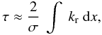 \begin{equation} \tau \approx \frac{2}{\sigma} ~ \int ~k\ind{r}~{\rm d}x, \end{equation}