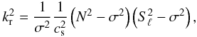 \begin{equation} \label{kr2true} k\ind{r}^2 = \frac{1}{\sigma^2} \frac{1}{c_{\rm s}^2} \left(N^2-\sigma^2\right)\left(S_\ell^2-\sigma^2\right) , \end{equation}
