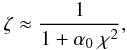\begin{equation} \label{eq:zeta_app} \zeta \approx \frac{1}{1+\alpha_0 ~\chi^2} , \end{equation}