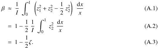 \appendix \setcounter{section}{1} \begin{eqnarray} \label{eq:beta2} \beta &\approx& \frac{1}{I}~\int_0^1 ~\left(z_1^2+ z_2^2- \frac{1}{2}~z_2^2\right)\, ~ \frac{{\rm d}x}{x}\, \\ &=& 1-\frac{1}{2}~\frac{1}{I}~\int_0^1 ~z_2^2\, ~ \frac{{\rm d}x}{x}\, \\ &=& 1-\frac{1}{2} \zeta . \end{eqnarray}