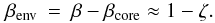 \appendix \setcounter{section}{1} \begin{eqnarray} \label{eq:betaenv} \beta\ind{env} &=& \beta- \beta\ind{core} \approx 1-\zeta . \end{eqnarray}