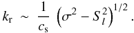 \appendix \setcounter{section}{1} \begin{eqnarray} \label{krp} k\ind{r} &\sim& \frac{1}{c_{\rm s}} ~\left(\sigma^2-S_l^2\right)^{1/2}. \end{eqnarray}