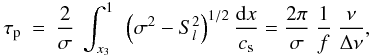 \appendix \setcounter{section}{1} \begin{eqnarray} \label{eq:taup} \tau_{\rm p} &=& \frac{2}{\sigma}~ \int_{x_3}^{1} ~\left(\sigma^2-S_l^2\right)^{1/2} \frac{{\rm d}x}{c_{\rm s}} = \frac{2\pi}{ \sigma}~ \frac{1}{ f} ~\frac{\nu}{ \Delta \nu} , \end{eqnarray}