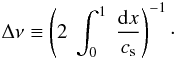 \appendix \setcounter{section}{1} \begin{eqnarray} \Delta \nu \equiv \left(2~\int_{0}^{1} ~ \frac{{\rm d}x}{c_{\rm s}}\right)^{-1}\cdot \end{eqnarray}