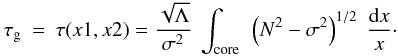 \appendix \setcounter{section}{1} \begin{eqnarray} \label{eq:taug} \tau_{\rm g} &=& \tau(x1,x2)= \frac{\sqrt{\Lambda}}{\sigma^2}~ \int\ind{core} ~ \left(N^2-\sigma^2\right)^{1/2}~ \frac{{\rm d}x}{x}\cdot \end{eqnarray}