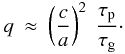 \appendix \setcounter{section}{1} \begin{eqnarray} q &\approx & \left(\frac{c}{a}\right)^2 ~\frac{\tau_{\rm p}}{\tau_{\rm g}} \cdot \end{eqnarray}
