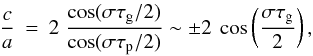 \appendix \setcounter{section}{1} \begin{eqnarray} \label{csa} \frac{c}{a}&=& 2\; \frac{\cos(\sigma \tau_{\rm g}/2)}{\cos(\sigma \tau_{\rm p}/2)} \sim \pm 2 ~ \cos\left(\frac{\sigma \tau_{\rm g}}{2}\right) , \end{eqnarray}