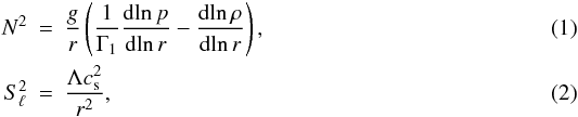 \begin{eqnarray} N^2 &= & \frac{g}{r} \left(\frac{1}{\Gamma_1} \frac{{\rm d}\! \ln p}{{\rm d}\!\ln r}- \frac{{\rm d}\!\ln \rho}{{\rm d}\!\ln r} \right) , \\ S_\ell^2 &= & \frac{\Lambda c_{\rm s}^2}{r^2} , \end{eqnarray}