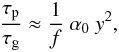 \appendix \setcounter{section}{1} \begin{eqnarray} \label{taupstaug} \frac{\tau_{\rm p}}{\tau_{\rm g}} \approx \frac{1} {f}~ \alpha_0~ y^2 , \end{eqnarray}