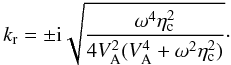 \begin{equation} k_{\rm r} = \pm {\rm i} \sqrt{\frac{\omega^4 \eta_{\rm c}^2}{4V_{\rm A}^2(V_{\rm A}^4 + \omega^2 \eta_{\rm c}^2)}}\cdot \end{equation}