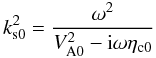 \begin{equation} \label{ks0} k_{\rm s0}^2 = \frac{\omega^2}{V_{\rm A0}^2 - {\rm i} \omega \eta_{\rm c0}} \end{equation}